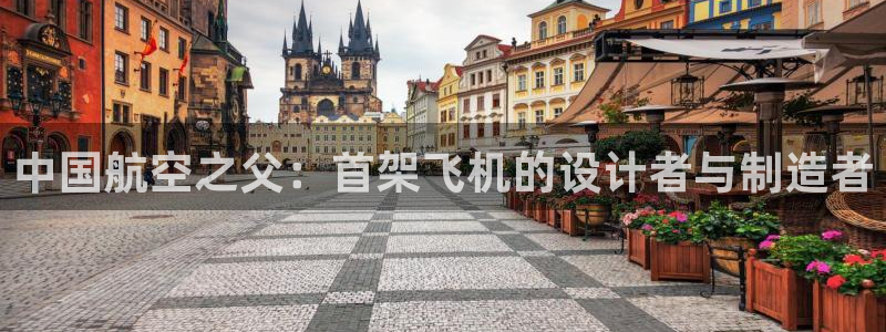 彩神V8平台：中国航空之父：首架飞机的设计者与制造者