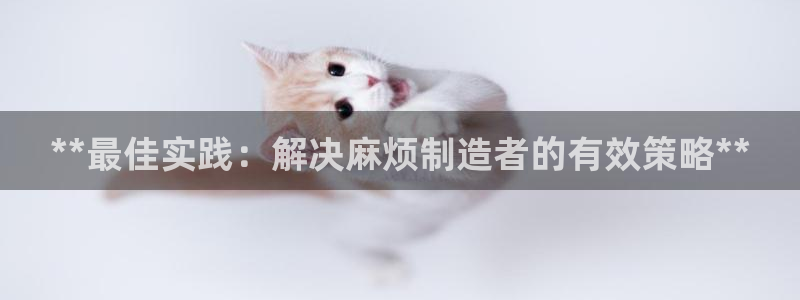 彩神x平台靠什么盈利：**最佳实践：解决麻烦制造者的有效策略**