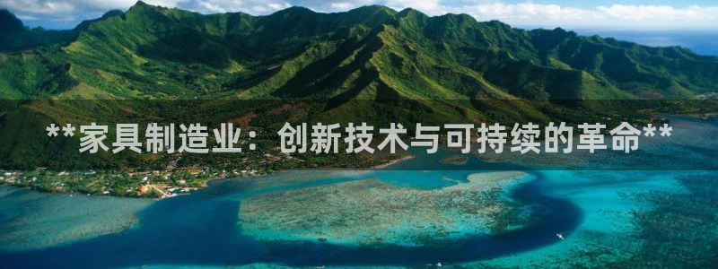 彩神v争霸有限公司：**家具制造业：创新技术与可持续的革命**