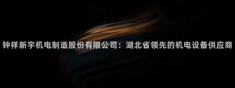 彩神v8下载网址：钟祥新宇机电制造股份有限公司：湖北省领先的机电设备供应商