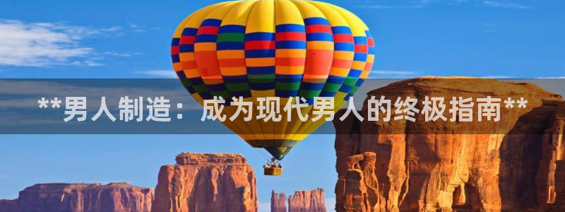 彩神8是正规平台吗：**男人制造：成为现代男人的终极指南**