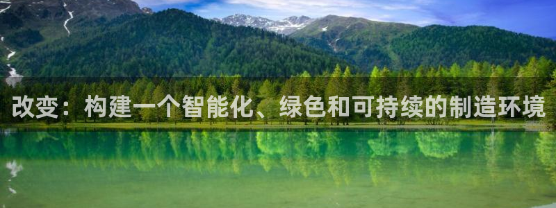 彩神v8平台正规吗：改变：构建一个智能化、绿色和可持续的制造环境