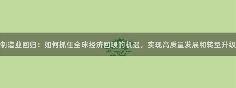 彩神v|：制造业回归：如何抓住全球经济回暖的机遇，实现高质量发展和转型升级