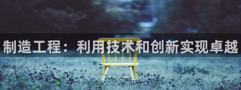 彩神赢的钱是哪里来的：制造工程：利用技术和创新实现卓越