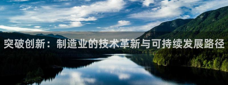 下载彩神通关注码：突破创新：制造业的技术革新与可持续发展路径